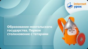 История 6 класс. Образование монгольского государства. Первое столкновение с татарами