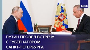 Путин провел встречу с губернатором Санкт-Петербурга