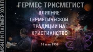 _ГЕРМЕС ТРИСМЕГИСТ_4  ВЛИЯНИЕ ГЕРМЕТИЧЕСКОЙ ТРАДИЦИИ НА ХРИСТИАНСТВО __ МЭНЛИ ПАЛМЕР ХОЛЛ
