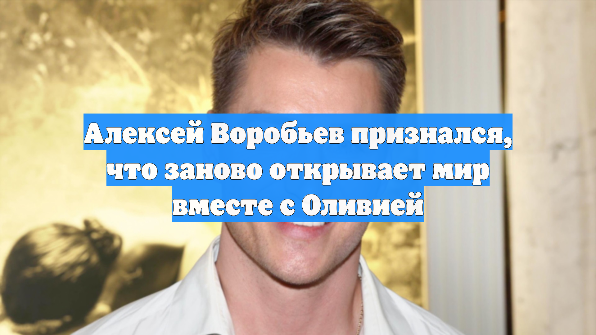 Алексей Воробьев признался, что заново открывает мир вместе с Оливией смотреть онлайн
