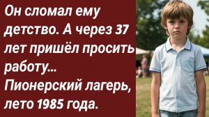 Истории для Вас/Он сломал ему детство. А через 37 лет пришёл просить работу…/Аудиорассказ