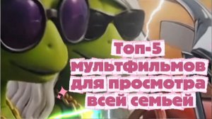 Топ 5 мультфильмов для просмотра всей семьёй