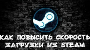 Как ускорить загрузку игр в Steam – Максимальная скорость скачивания и загрузки !