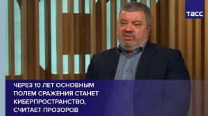 Через 10 лет основным  полем сражения станет киберпространство,  считает Прозоров