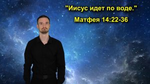 Матфея 14:22-36 "Иисус идет по воде."