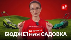 Бюджетная садовая техника до 10 000 рублей! Что стоит своих денег?
