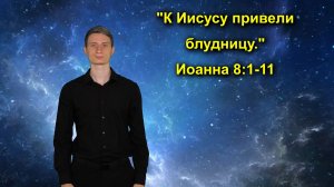Иоанна 8:1-11 "К Иисусу привели блудницу"