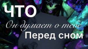 что он думает о вас перед сном? думает ли? таро расклад