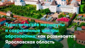 Туристические маршруты и современные центры образования как развивается Ярославская область