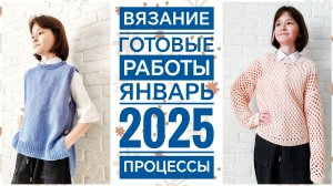 Вязание/готовые работы/январь 2025/процессы