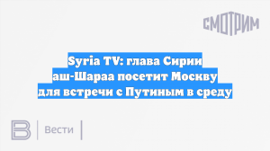 Syria TV: президент Сирии приедет в Москву для встречи с Путиным