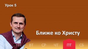 5 урок | 30.01 — Ближе ко Христу | Субботняя Школа День за днем