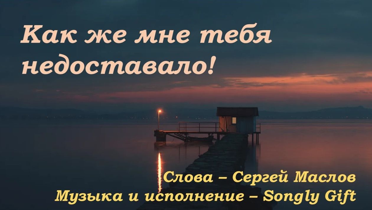 Как же мне тебя недоставало! Слова - Сергей Маслов Музыка и исполнение - Songly Gift
