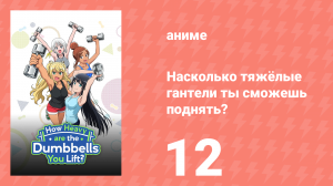 Насколько тяжёлые гантели ты сможешь поднять? 12 серия (аниме-сериал, 2019)
