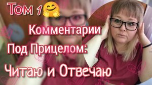 Комментарии под прицелом// читаю, отвечаю//том 1😀