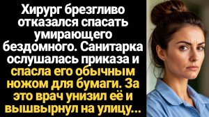 ИСТОРИИ ИЗ ЖИЗНИ/Хирург брезгливо отказался спасать умирающего бездомного, а санитарка схватила нож