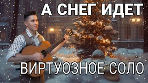 А СНЕГ ИДЁТ - ВИРТУОЗНОЕ СОЛО НА ГИТАРЕ | Александр Кузьминых