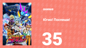Югио! Поспеши! 1 сезон 35 серия (аниме-сериал, 2022)