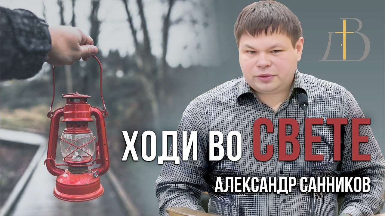 "Ходи во Свете" - Александр Санников | Проповедь смотреть онлайн