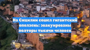 На Сицилии сошел гигантский оползень: эвакуированы полторы тысячи человек