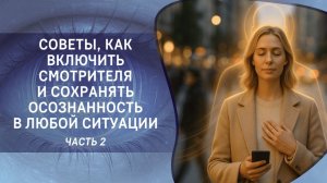 Советы, как включить Смотрителя и сохранять осознанность в любой ситуации. Часть 2