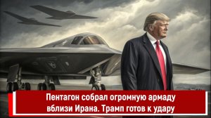 Пентагон собрал огромную армаду вблизи Ирана. Трамп готов к удару