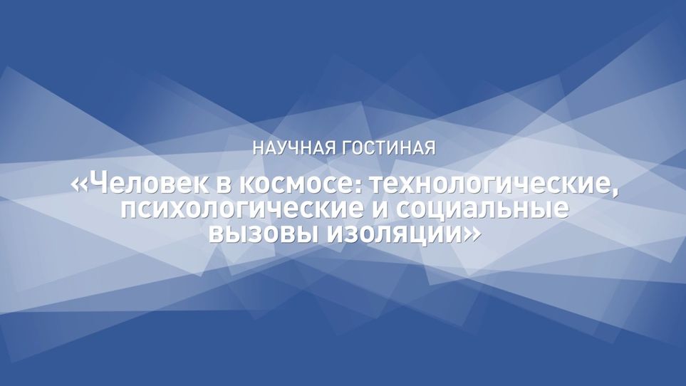 Научная гостиная «Человек в космосе: технологические, психологические и социальные вызовы изоляции»