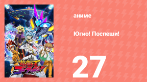Югио! Поспеши! 1 сезон 27 серия (аниме-сериал, 2022)