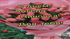 С ДНЁМ АНГЕЛА,НИНОЧКА!ДАРИТЕ ЖЕНЩИНАМ ЦВЕТЫ!