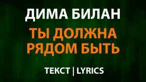 Дима Билан — Ты должна рядом быть (Текст Lyrics)