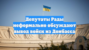 Депутаты Рады неформально обсуждают вывод войск из Донбасса