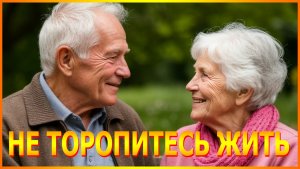 НЕ ТОРОПИТЕСЬ ЖИТЬ