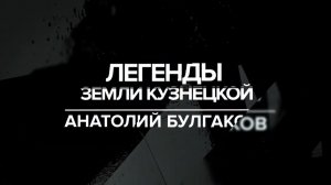 Архив ГТРК "Кузбасс": Анатолий Булгаков (Легенды земли Кузнецкой)
