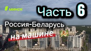Часть 6. Минск. Россия-Беларусь на машине.