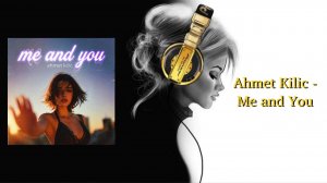 Ahmet Kilic - Me and You