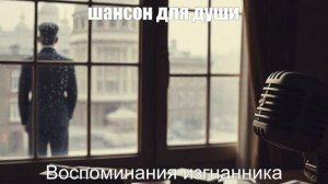 ШАНСОН ДЛЯ ДУШИ| Воспоминания изгнанника|ЖИЗНЕННЫЙ ШАНСОН