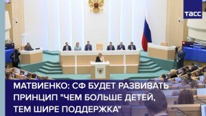 Матвиенко: СФ будет развивать принцип "чем больше детей, тем шире поддержка"