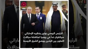 صورة ريل.. بوتين سيجري محادثات مع رئيس الإمارات غدا بموسكو