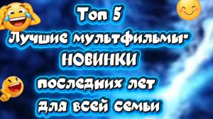 ТОП 5 МУЛЬТФИЛЬМЫ -НОВИНКИ ДЛЯ ВСЕЙ СЕМЬИ