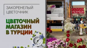 Цветочный магазин в Турции:  единственный магазин цветов в посёлке. Сложный бизнес во всём мире.