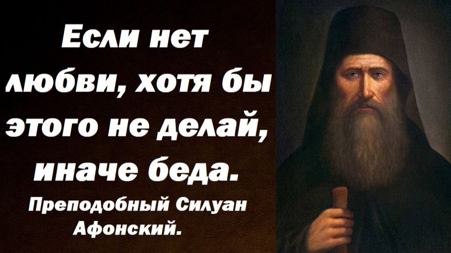 Если нет любви, хотя бы этого не делай, иначе беда. Преподобный Силуан Афонский. смотреть онлайн