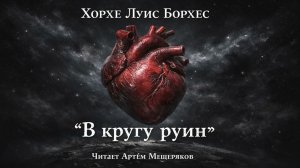 Хорхе Луис Борхес "В кругу руин". Аудиокнига. Магический реализм. Читает Артём Мещеряков.
