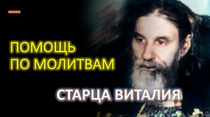 ПОМОЩЬ БОЖИЯ ПО МОЛИТВАМ СТАРЦА ВИТАЛИЯ. Свидетельства духовных чад