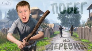 Побег из ДЕРЕВНИ В DayZ!!!