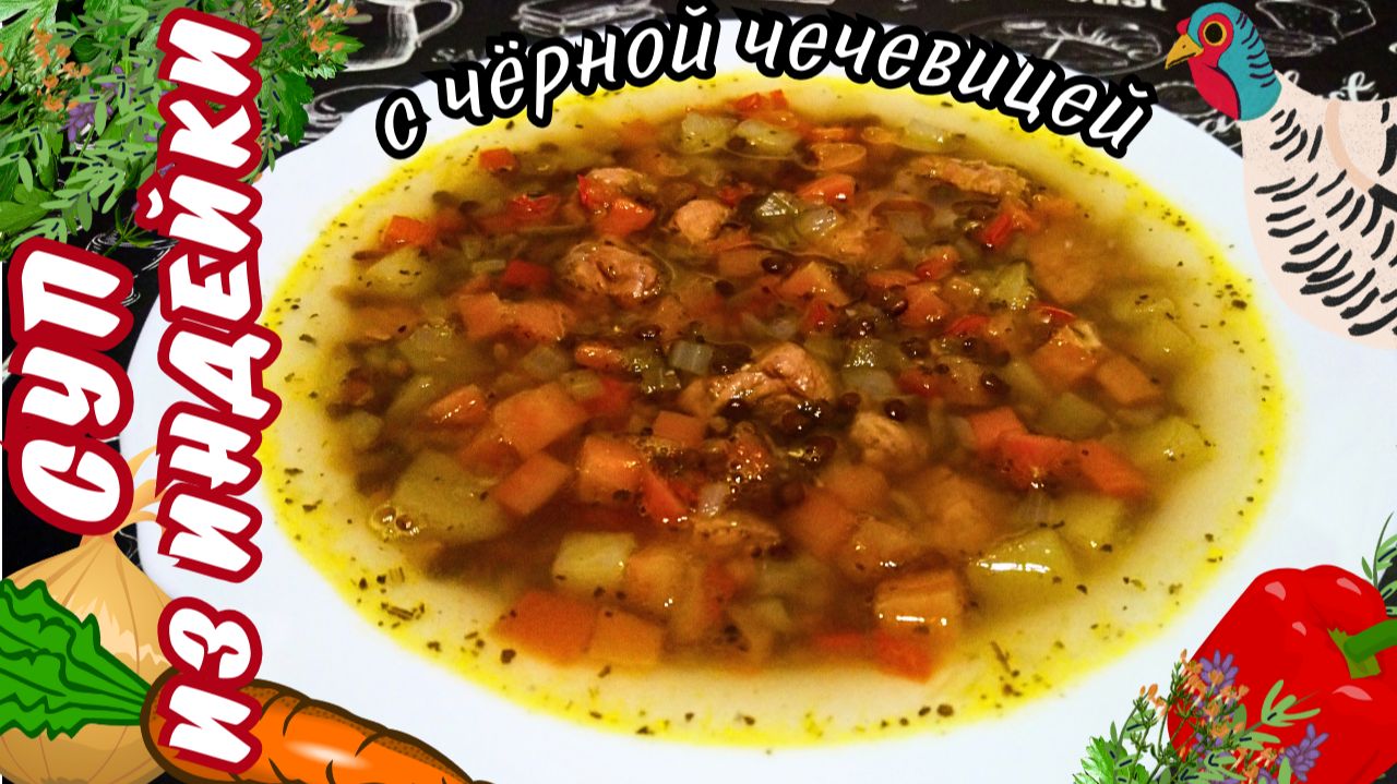 СУП ИЗ ИНДЕЙКИ С ЧЁРНОЙ ЧЕЧЕВИЦЕЙ / Вкусный, сытный и невероятно полезный суп на обед смотреть онлайн