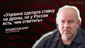 "Украина сделала ставку на дроны, но у России есть, чем ответить" - Владислав Бриг