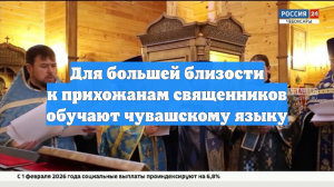 Для большей близости к прихожанам священников обучают чувашскому языку