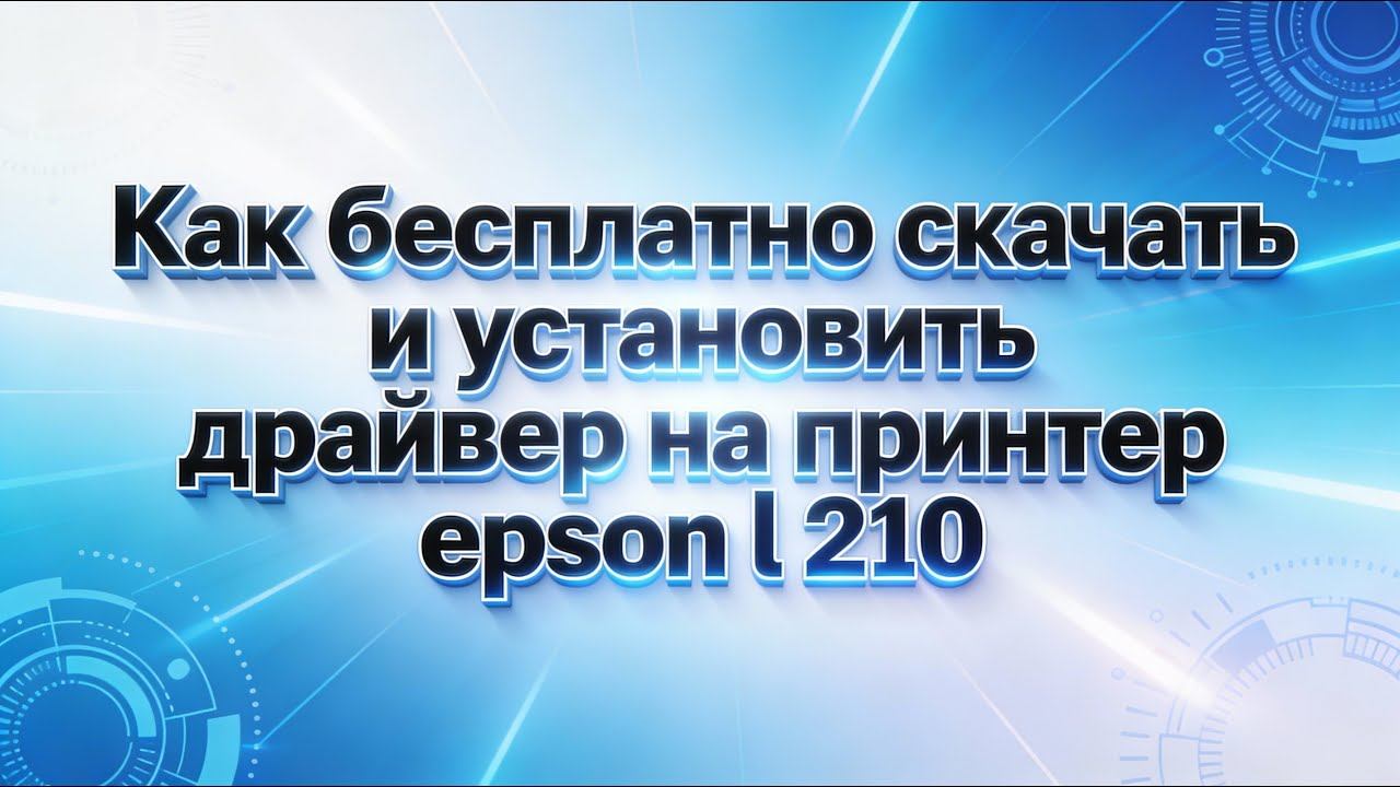 Драйвер Epson l 210 для Windows: скачать бесплатно и безопасно смотреть онлайн