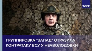 Группировка "Запад" отразила контратаку ВСУ у Нечволодовки