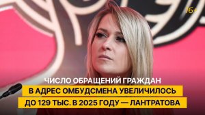 Число обращений граждан в адрес омбудсмена увеличилось до 129 тыс. в 2025 году — Лантратова